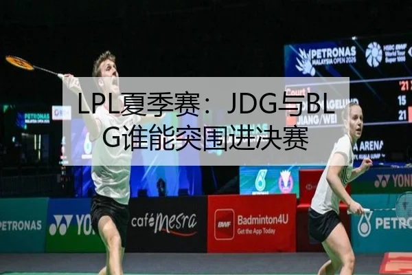 LPL夏季赛:JDG与BLG谁能突围进决赛